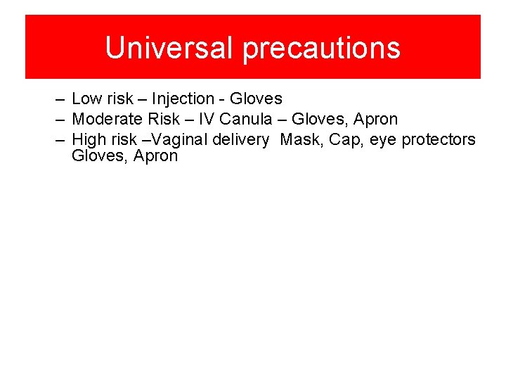 Universal precautions – Low risk – Injection - Gloves – Moderate Risk – IV