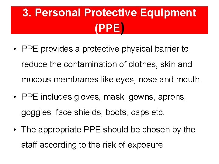 3. Personal Protective Equipment (PPE) • PPE provides a protective physical barrier to reduce
