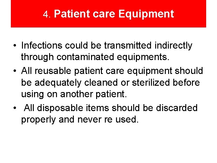 4. Patient care Equipment • Infections could be transmitted indirectly through contaminated equipments. •