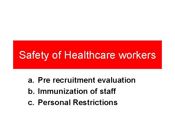 Safety of Healthcare workers a. Pre recruitment evaluation b. Immunization of staff c. Personal