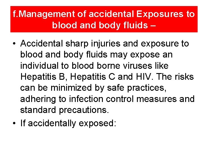 f. Management of accidental Exposures to blood and body fluids – • Accidental sharp