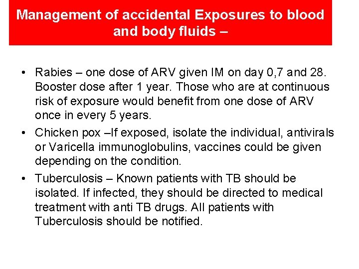 Management of accidental Exposures to blood and body fluids – • Rabies – one