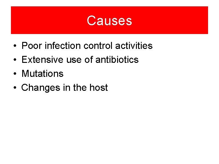 Causes • • Poor infection control activities Extensive use of antibiotics Mutations Changes in