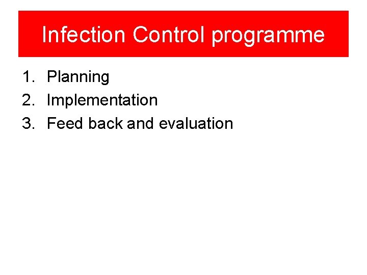 Infection Control programme 1. Planning 2. Implementation 3. Feed back and evaluation 