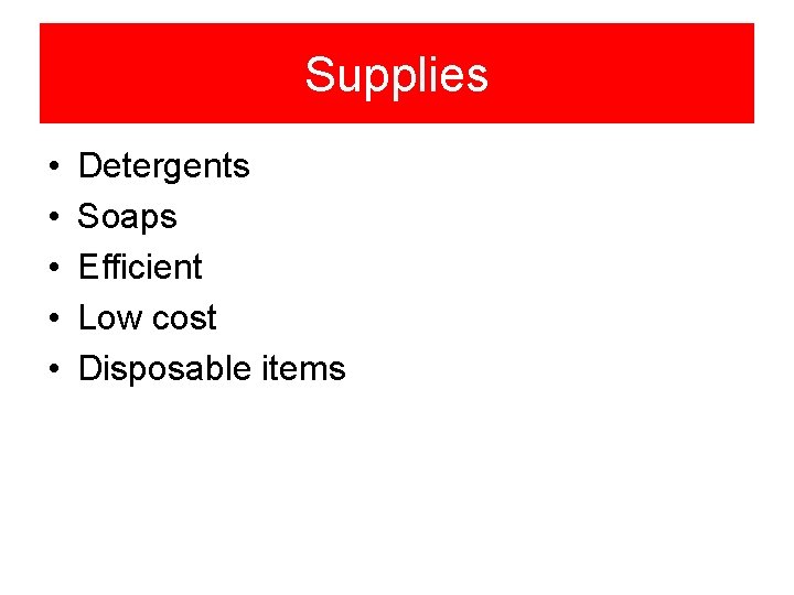 Supplies • • • Detergents Soaps Efficient Low cost Disposable items 