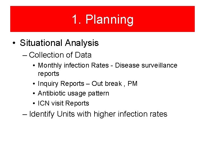 1. Planning • Situational Analysis – Collection of Data • Monthly infection Rates -