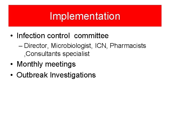 Implementation • Infection control committee – Director, Microbiologist, ICN, Pharmacists , Consultants specialist •