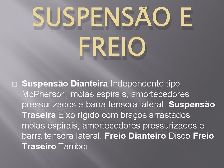 SUSPENSÃO E FREIO � Suspensão Dianteira Independente tipo Mc. Pherson, molas espirais, amortecedores pressurizados