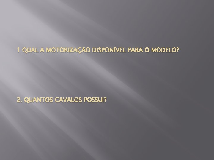 1 QUAL A MOTORIZAÇÃO DISPONÍVEL PARA O MODELO? 2. QUANTOS CAVALOS POSSUI? 