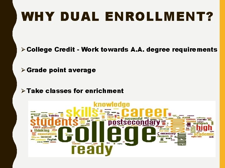 WHY DUAL ENROLLMENT? Ø College Credit - Work towards A. A. degree requirements Ø