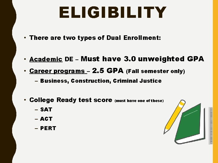 ELIGIBILITY • There are two types of Dual Enrollment: • Academic DE – Must