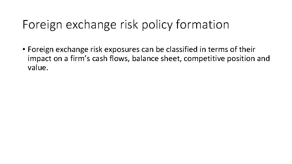Foreign exchange risk policy formation • Foreign exchange risk exposures can be classified in