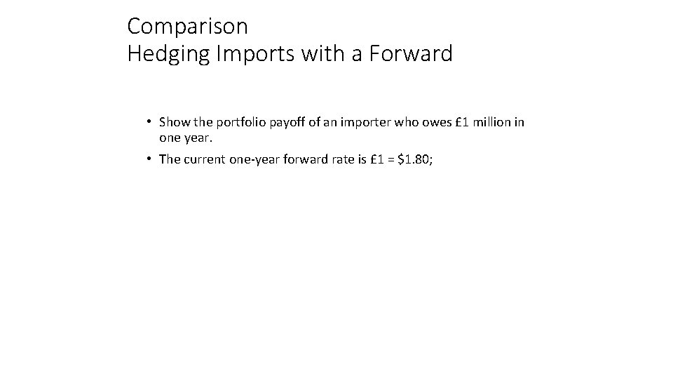 Comparison Hedging Imports with a Forward • Show the portfolio payoff of an importer