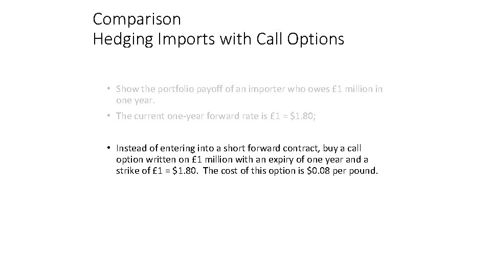 Comparison Hedging Imports with Call Options • Show the portfolio payoff of an importer