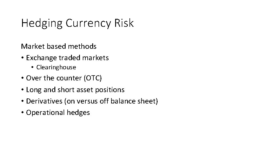 Hedging Currency Risk Market based methods • Exchange traded markets • Clearinghouse • Over