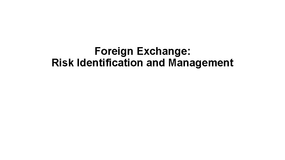 Foreign Exchange: Risk Identification and Management 
