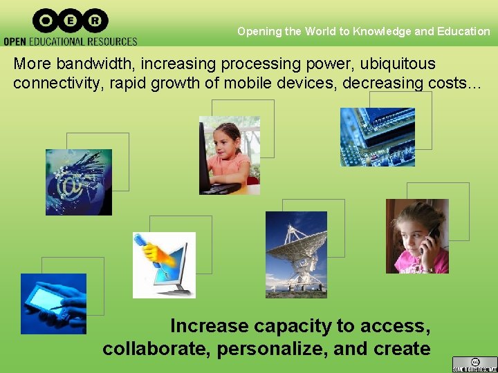 Opening the World to Knowledge and Education More bandwidth, increasing processing power, ubiquitous connectivity,