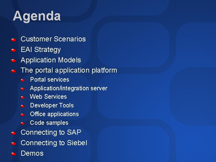 Agenda Customer Scenarios EAI Strategy Application Models The portal application platform Portal services Application/integration
