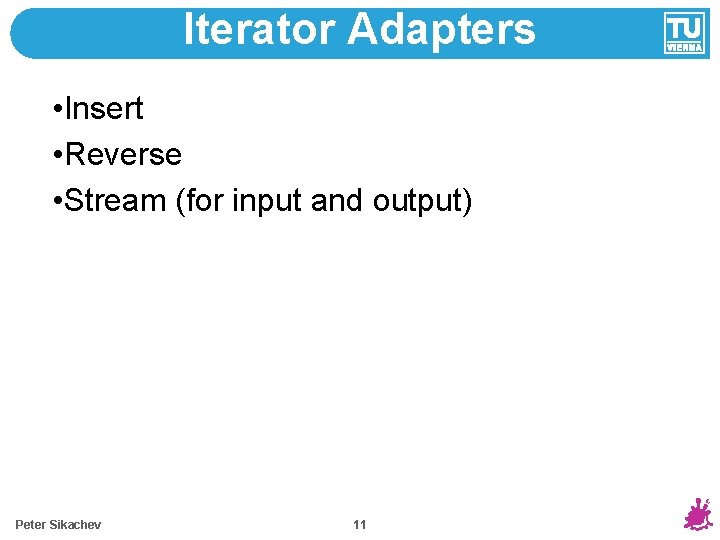 Iterator Adapters • Insert • Reverse • Stream (for input and output) Peter Sikachev