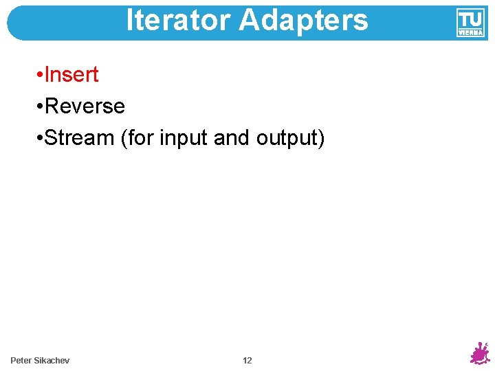 Iterator Adapters • Insert • Reverse • Stream (for input and output) Peter Sikachev