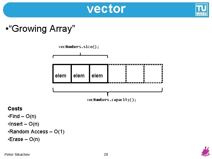 vector • “Growing Array” vec. Numbers. size(); elem vec. Numbers. capacity(); Costs • Find