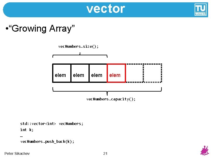 vector • “Growing Array” vec. Numbers. size(); elem vec. Numbers. capacity(); std: : vector<int>