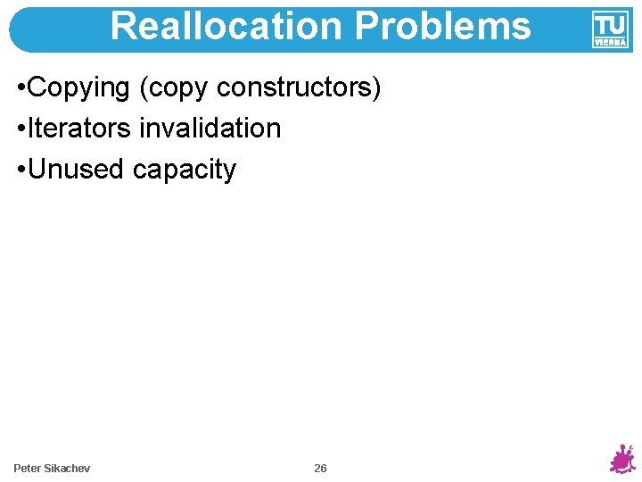 Reallocation Problems • Copying (copy constructors) • Iterators invalidation • Unused capacity Peter Sikachev