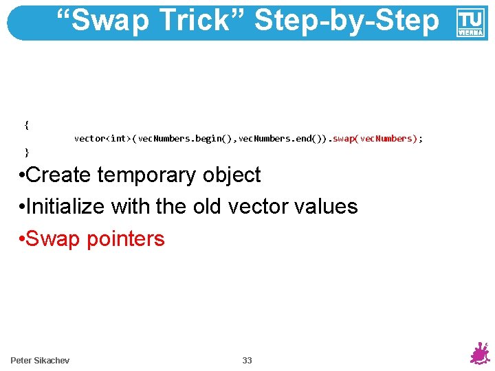 “Swap Trick” Step-by-Step { vector<int>(vec. Numbers. begin(), vec. Numbers. end()). swap(vec. Numbers); } •