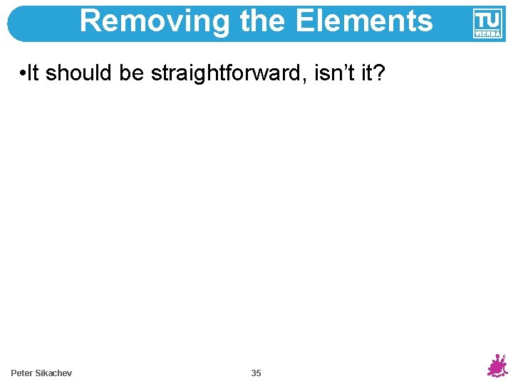 Removing the Elements • It should be straightforward, isn’t it? Peter Sikachev 35 