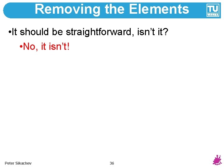Removing the Elements • It should be straightforward, isn’t it? • No, it isn’t!