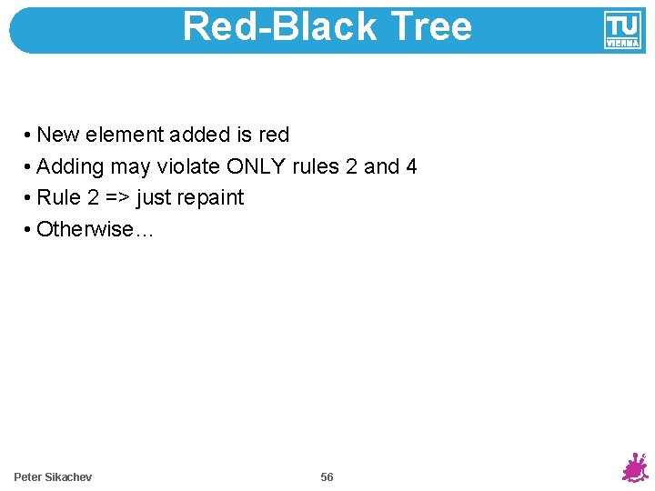 Red-Black Tree • New element added is red • Adding may violate ONLY rules