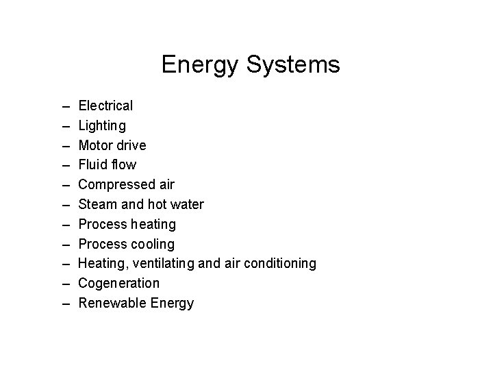 Energy Systems – – – Electrical Lighting Motor drive Fluid flow Compressed air Steam