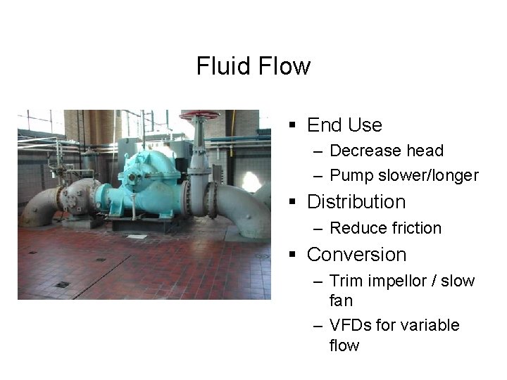 Fluid Flow § End Use – Decrease head – Pump slower/longer § Distribution –