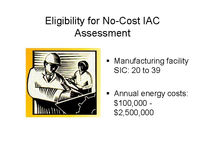Eligibility for No-Cost IAC Assessment § Manufacturing facility SIC: 20 to 39 § Annual
