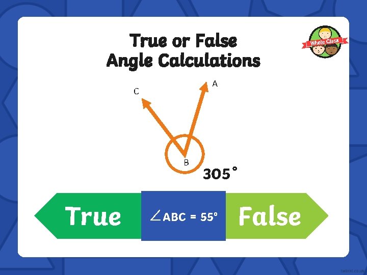 True or False Angle Calculations A C B True 305˚ ∠ABC = 55° False