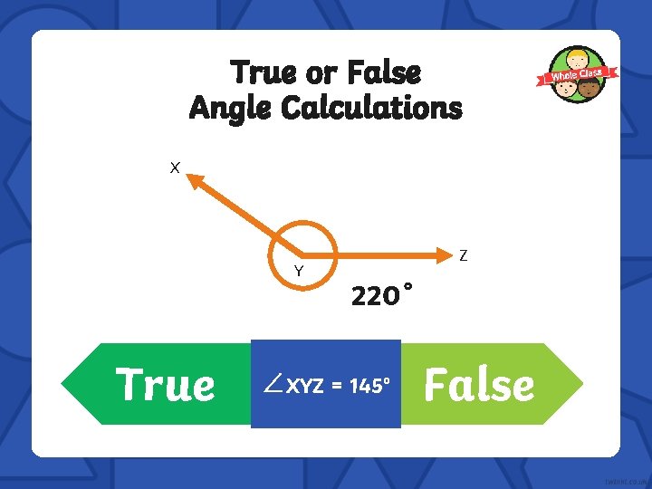 True or False Angle Calculations X Y True Z 220˚ ∠XYZ = 145° False