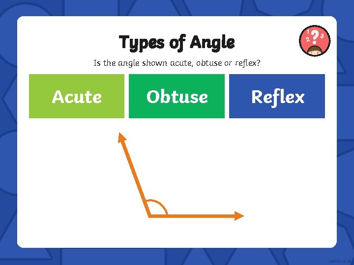 Types of Angle Is the angle shown acute, obtuse or reflex? Incorrect Acute Correct