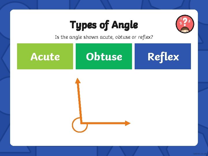 Types of Angle Is the angle shown acute, obtuse or reflex? Incorrect Acute Incorrect