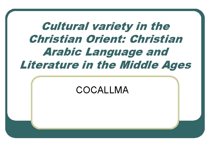 Cultural variety in the Christian Orient: Christian Arabic Language and Literature in the Middle