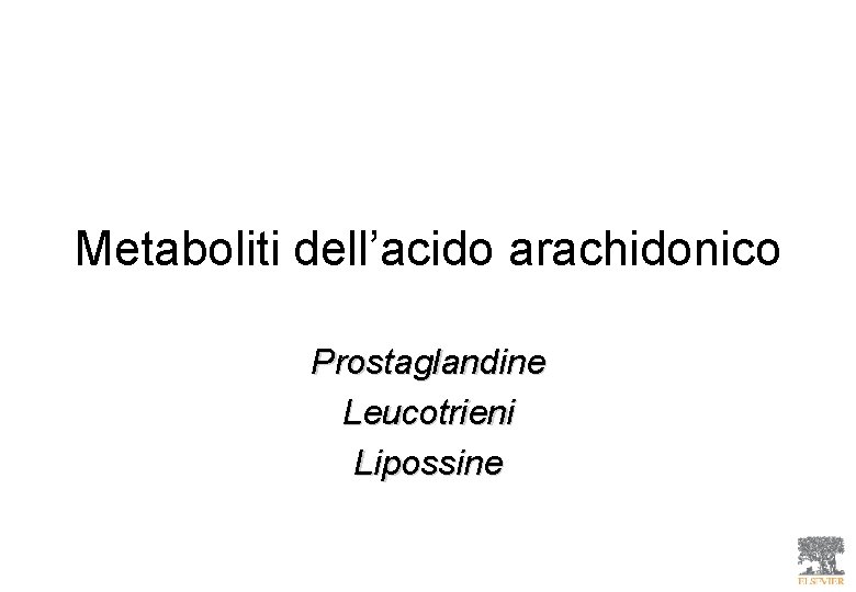 Metaboliti dell’acido arachidonico Prostaglandine Leucotrieni Lipossine 