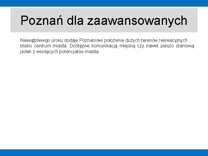 Poznań dla zaawansowanych Niewątpliwego uroku dodaje Poznaniowi położenie dużych terenów rekreacyjnych blisko centrum miasta.