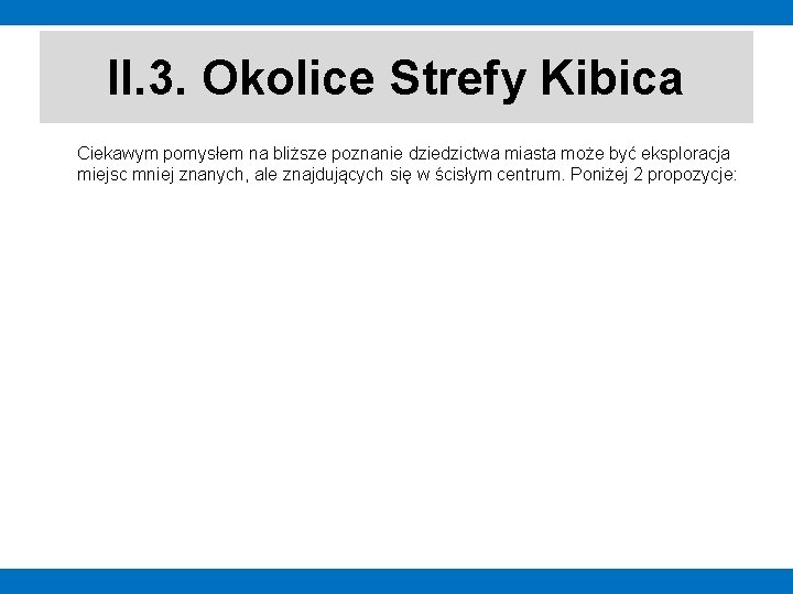 II. 3. Okolice Strefy Kibica Ciekawym pomysłem na bliższe poznanie dziedzictwa miasta może być