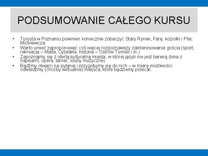 PODSUMOWANIE CAŁEGO KURSU • • Turysta w Poznaniu powinien koniecznie zobaczyć Stary Rynek, Farę,