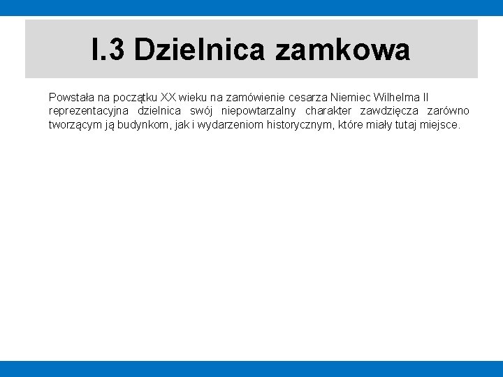 I. 3 Dzielnica zamkowa Powstała na początku XX wieku na zamówienie cesarza Niemiec Wilhelma