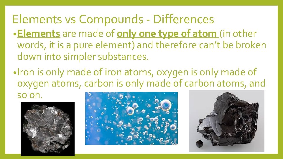 Elements vs Compounds - Differences • Elements are made of only one type of
