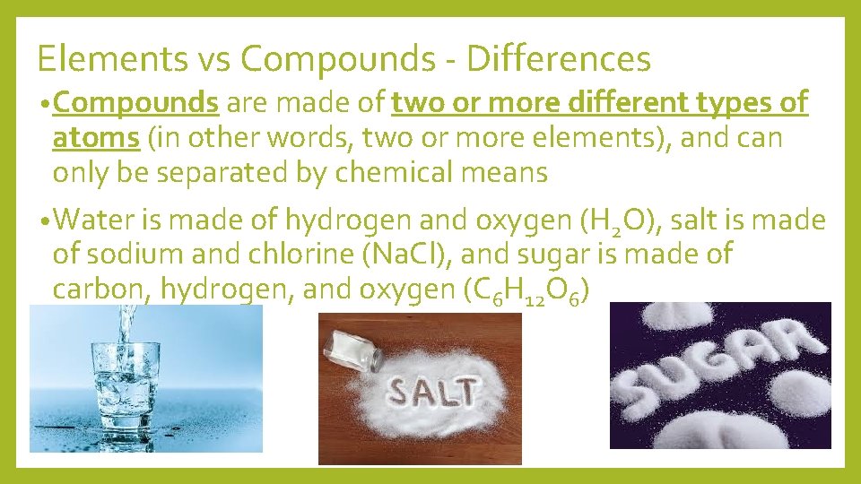 Elements vs Compounds - Differences • Compounds are made of two or more different