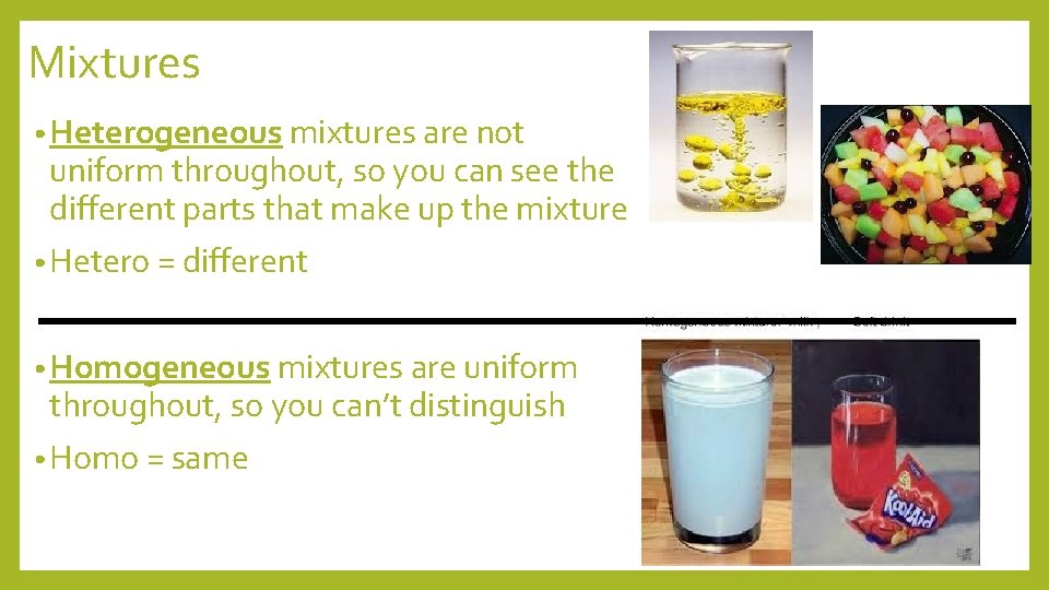 Mixtures • Heterogeneous mixtures are not uniform throughout, so you can see the different
