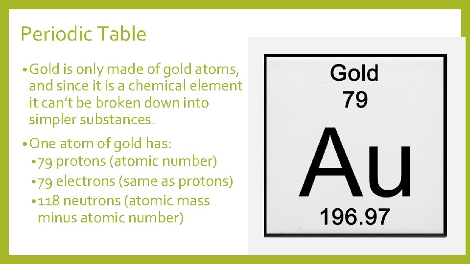 Periodic Table • Gold is only made of gold atoms, and since it is