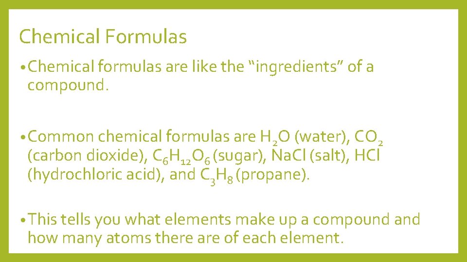 Chemical Formulas • Chemical formulas are like the “ingredients” of a compound. • Common