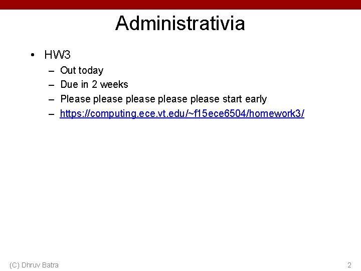 Administrativia • HW 3 – – (C) Dhruv Batra Out today Due in 2